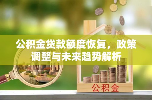 寒亭公积金贷款额度恢复，政策调整与未来趋势解析
