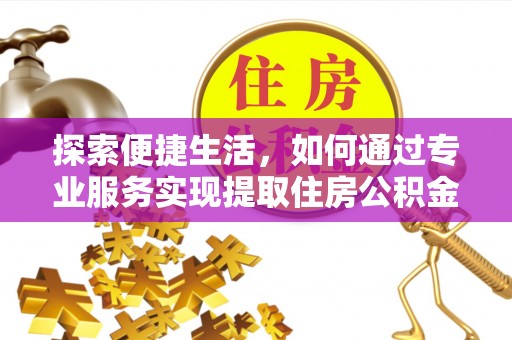 寒亭探索便捷生活，如何通过专业服务实现提取住房公积金代办