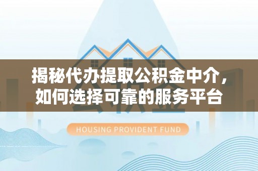 寒亭揭秘代办提取公积金中介，如何选择可靠的服务平台
