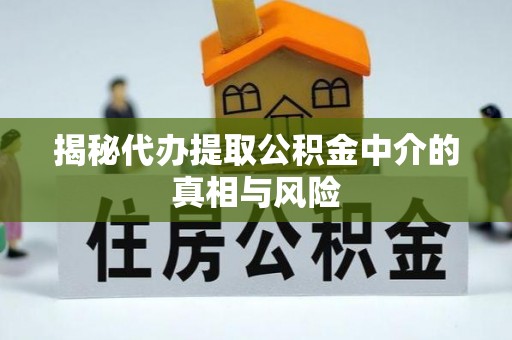 寒亭揭秘代办提取公积金中介的真相与风险