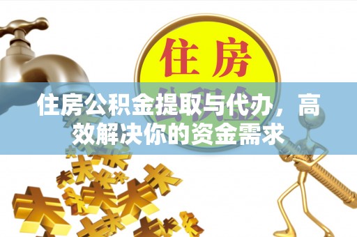 寒亭住房公积金提取与代办，高效解决你的资金需求