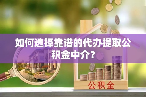 寒亭如何选择靠谱的代办提取公积金中介？