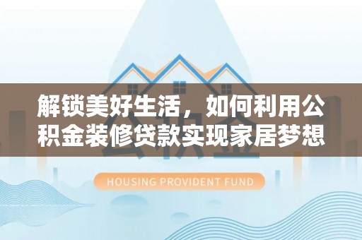 寒亭解锁美好生活，如何利用公积金装修贷款实现家居梦想