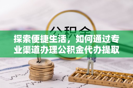 寒亭探索便捷生活，如何通过专业渠道办理公积金代办提取业务