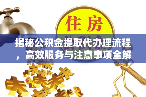 寒亭揭秘公积金提取代办理流程，高效服务与注意事项全解析