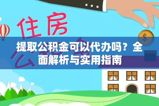 寒亭提取公积金可以代办吗？全面解析与实用指南
