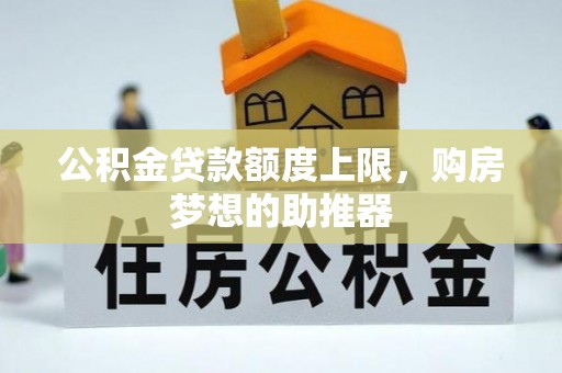 寒亭公积金贷款额度上限，购房梦想的助推器