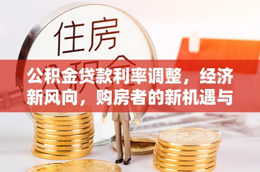 寒亭公积金贷款利率调整，经济新风向，购房者的新机遇与挑战