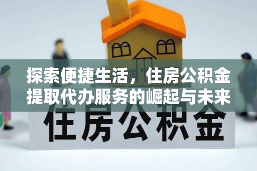 寒亭探索便捷生活，住房公积金提取代办服务的崛起与未来趋势
