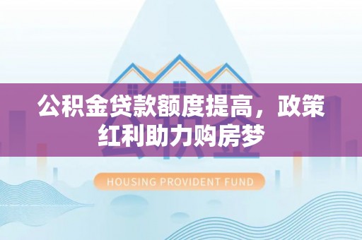 寒亭公积金贷款额度提高，政策红利助力购房梦
