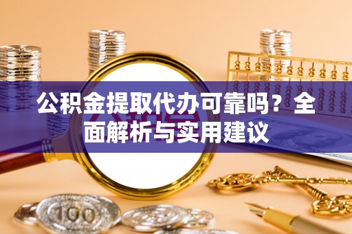 寒亭公积金提取代办可靠吗？全面解析与实用建议