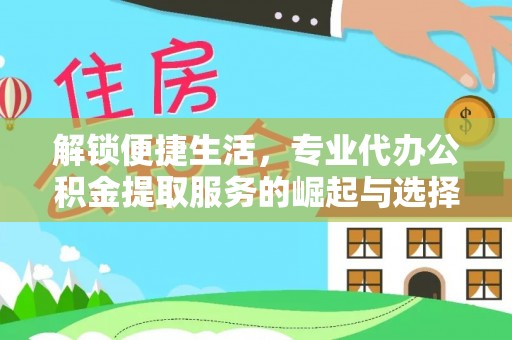寒亭解锁便捷生活，专业代办公积金提取服务的崛起与选择