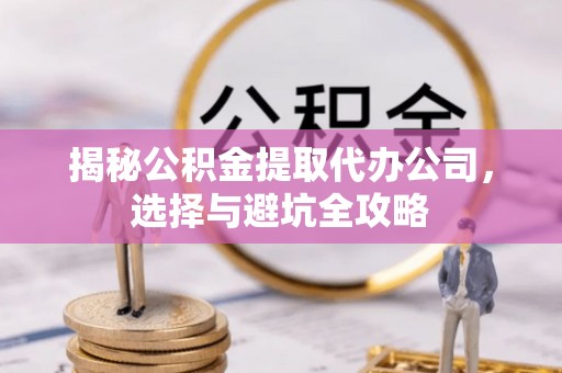寒亭揭秘公积金提取代办公司，选择与避坑全攻略
