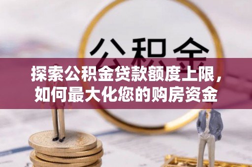 寒亭探索公积金贷款额度上限，如何最大化您的购房资金