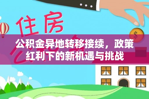 寒亭公积金异地转移接续，政策红利下的新机遇与挑战