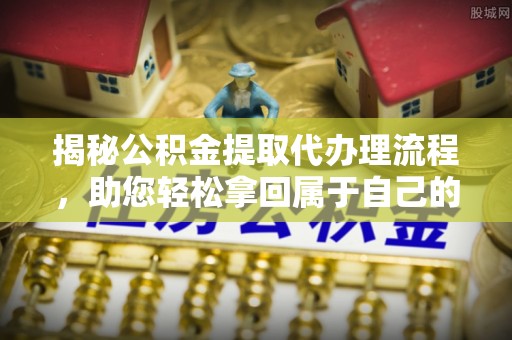 寒亭揭秘公积金提取代办理流程，助您轻松拿回属于自己的钱