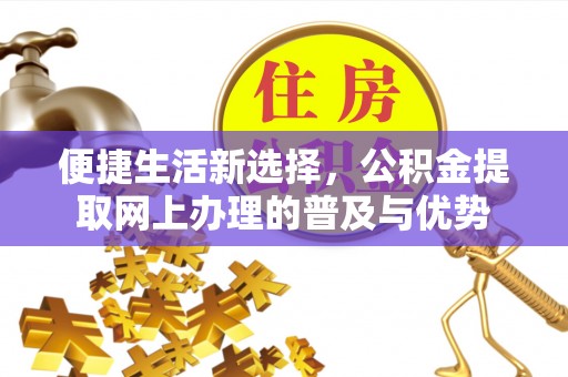 寒亭便捷生活新选择，公积金提取网上办理的普及与优势