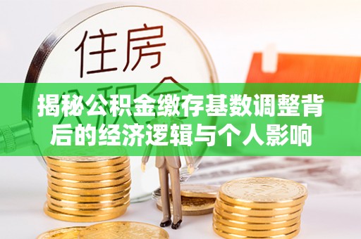 寒亭揭秘公积金缴存基数调整背后的经济逻辑与个人影响