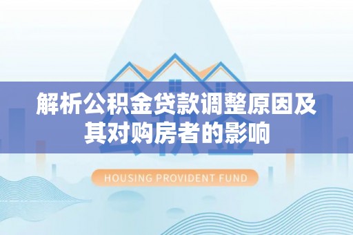 寒亭解析公积金贷款调整原因及其对购房者的影响