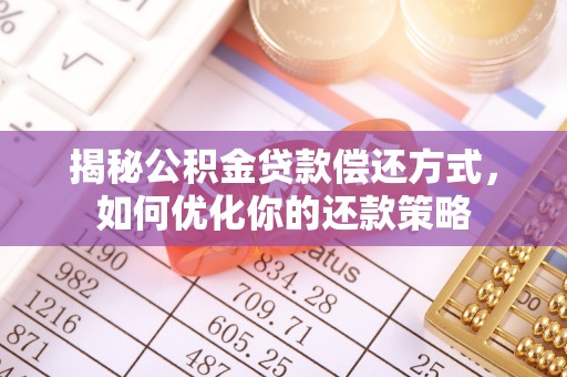 寒亭揭秘公积金贷款偿还方式，如何优化你的还款策略