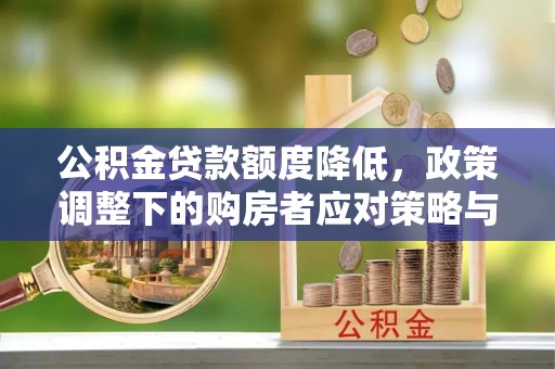 寒亭公积金贷款额度降低，政策调整下的购房者应对策略与未来趋势