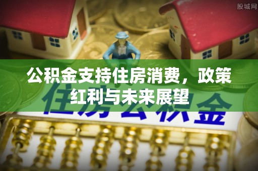 寒亭公积金支持住房消费，政策红利与未来展望