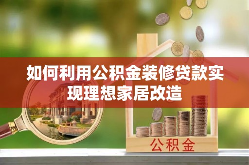寒亭如何利用公积金装修贷款实现理想家居改造