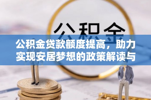 寒亭公积金贷款额度提高，助力实现安居梦想的政策解读与未来展望