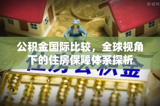寒亭公积金国际比较，全球视角下的住房保障体系探析