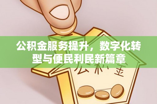 寒亭公积金服务提升，数字化转型与便民利民新篇章