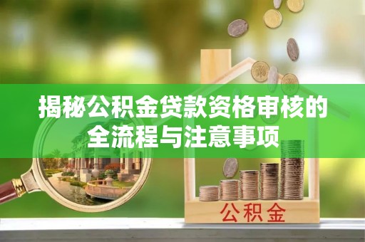 寒亭揭秘公积金贷款资格审核的全流程与注意事项