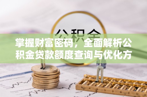 寒亭掌握财富密码，全面解析公积金贷款额度查询与优化方案