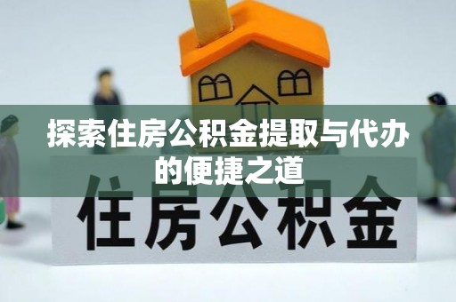 寒亭探索住房公积金提取与代办的便捷之道