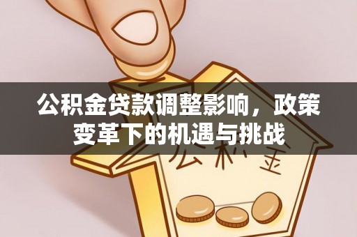 寒亭公积金贷款调整影响，政策变革下的机遇与挑战