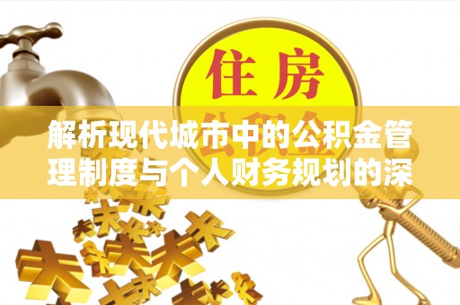 寒亭解析现代城市中的公积金管理制度与个人财务规划的深度关联