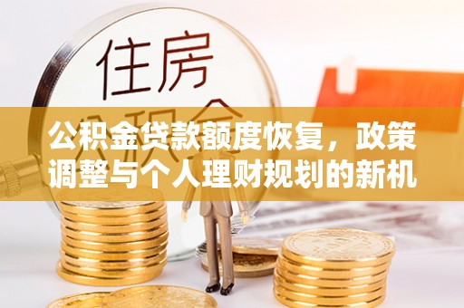 寒亭公积金贷款额度恢复，政策调整与个人理财规划的新机遇