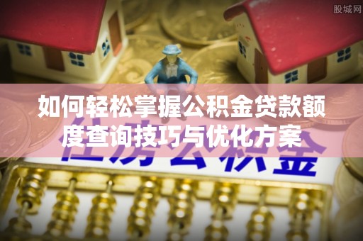 寒亭如何轻松掌握公积金贷款额度查询技巧与优化方案