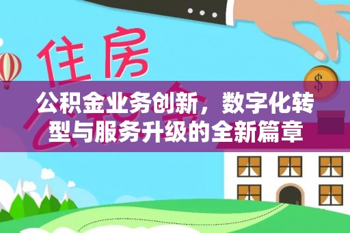 寒亭公积金业务创新，数字化转型与服务升级的全新篇章