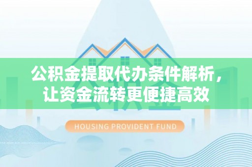 寒亭公积金提取代办条件解析，让资金流转更便捷高效