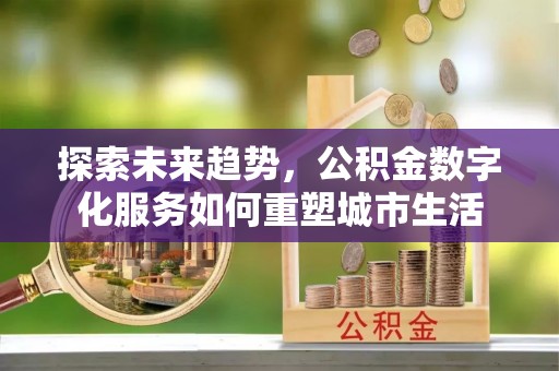 寒亭探索未来趋势，公积金数字化服务如何重塑城市生活