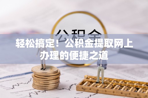 寒亭轻松搞定！公积金提取网上办理的便捷之道