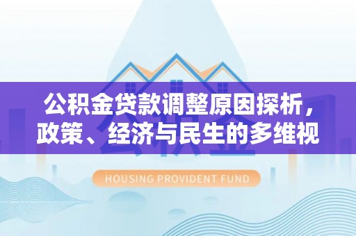 寒亭公积金贷款调整原因探析，政策、经济与民生的多维视角