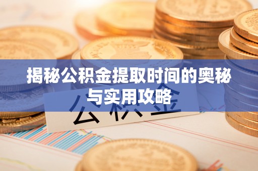 寒亭揭秘公积金提取时间的奥秘与实用攻略