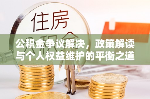 寒亭公积金争议解决，政策解读与个人权益维护的平衡之道