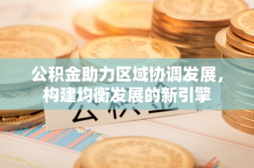 寒亭公积金助力区域协调发展，构建均衡发展的新引擎