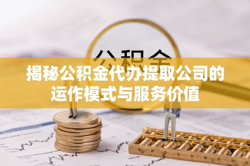 寒亭揭秘公积金代办提取公司的运作模式与服务价值