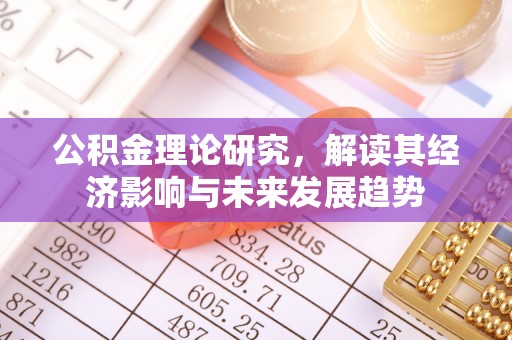寒亭公积金理论研究，解读其经济影响与未来发展趋势