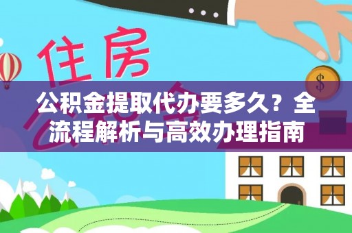 寒亭公积金提取代办要多久？全流程解析与高效办理指南