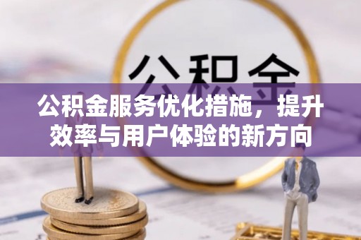 寒亭公积金服务优化措施，提升效率与用户体验的新方向