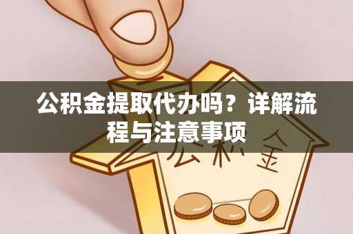 寒亭公积金提取代办吗？详解流程与注意事项